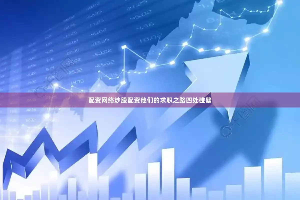 配资网络炒股配资他们的求职之路四处碰壁