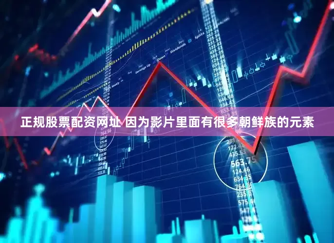 正规股票配资网址 因为影片里面有很多朝鲜族的元素
