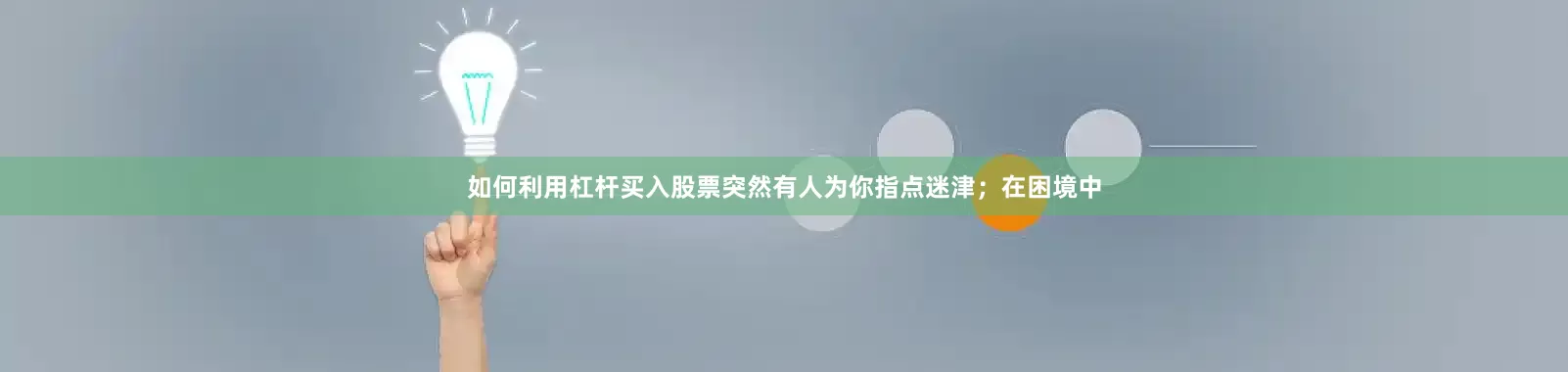 如何利用杠杆买入股票突然有人为你指点迷津；在困境中