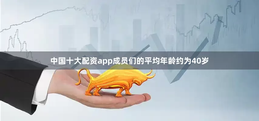 中国十大配资app成员们的平均年龄约为40岁