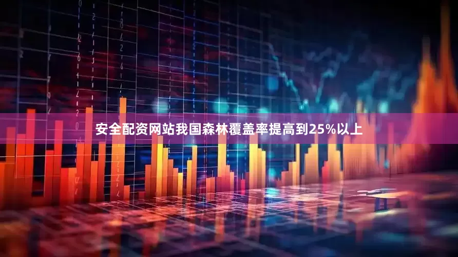 安全配资网站我国森林覆盖率提高到25%以上