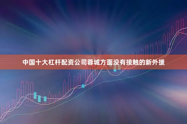 中国十大杠杆配资公司蓉城方面没有接触的新外援