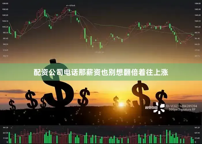 配资公司电话那薪资也别想翻倍着往上涨