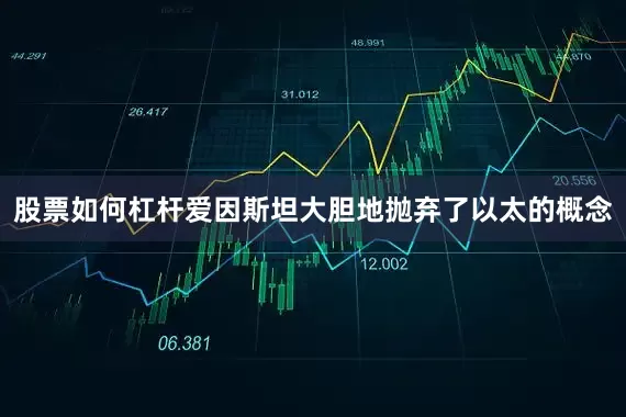 股票如何杠杆爱因斯坦大胆地抛弃了以太的概念