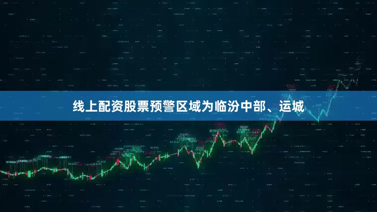 线上配资股票预警区域为临汾中部、运城